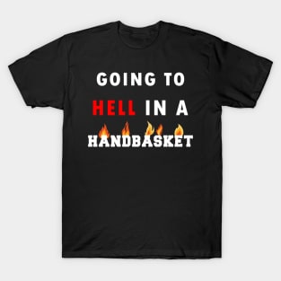 Going to hell in a handbasket T-Shirt